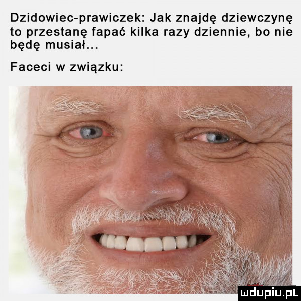dzikowiec prawiczek jak znajdę dziewczynę to przestanę fapać kilka razy dziennie bo nie będę masia faceci w związku