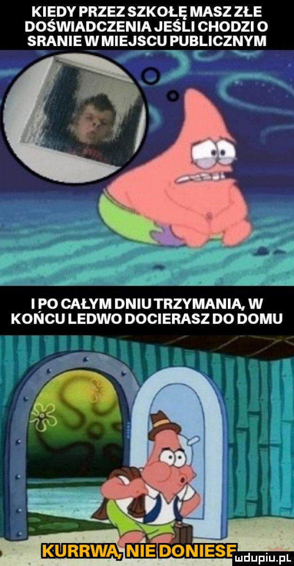 kiedy przez szkołę masz złe doswiadczenia jeśli chodzi o sranie w miejscu publicznym ipo całym dniu trzymania w koncu ledwo docierasz do domu
