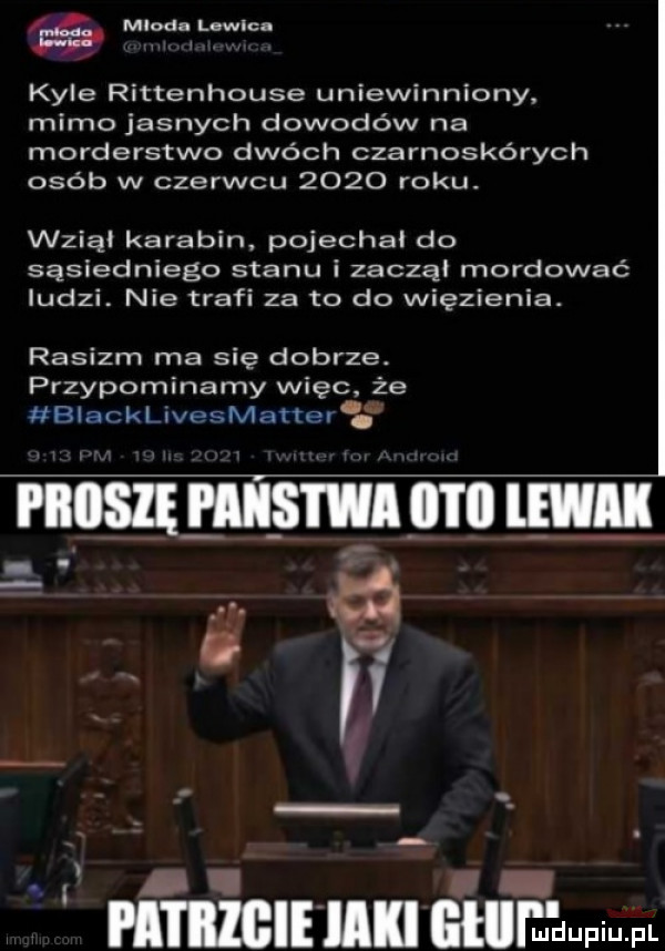 mloda lewica kale rittenhouse uniewinniony. mimo jasnych dowodów na morderstwo dwóch czarnoskórych osób w czerwcu      roku. wziął karabin pojechał do sąsiedniego stanu i zaczai mordować ludzi. nie trafi za to do więzienia. rasizm ma się dobrze. przypominamy więcv że biacklivesmattev         th ii i ii ew m i iiigie lal ełll muupiu fl
