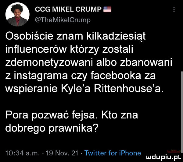 clg micel crump il themikeicrump osobiście znam kilkadziesiąt influencerów którzy zostali zdemonetyzowani albo zbanowani z instagrama czy facebooka za wspieranie kale a rittenhouse a. pora pozwać fejsa. kto zna dobrego prawnika       am    niv.    tw twer for iphone