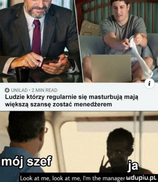 ludzie którzy regularnie się masturbują mają większą szansę zostać menedżerem mój sza ja look at me look at me i m tee manager