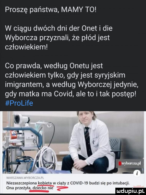 proszę państwa mamy to w ciągu dwóch dni der onet i dce wyborcza przyznali że płód jest człowiekiem co prawda według onetu jest człowiekiem tylko gdy jest syryjskim imigrantem a według wyborczej jedynie gdy matka ma covid ale to imak postęp.    nlezaszczepwona kablem w ciazy z comma budzi sie po mmm. ona przezyla dzletkc nie. mduplu pl