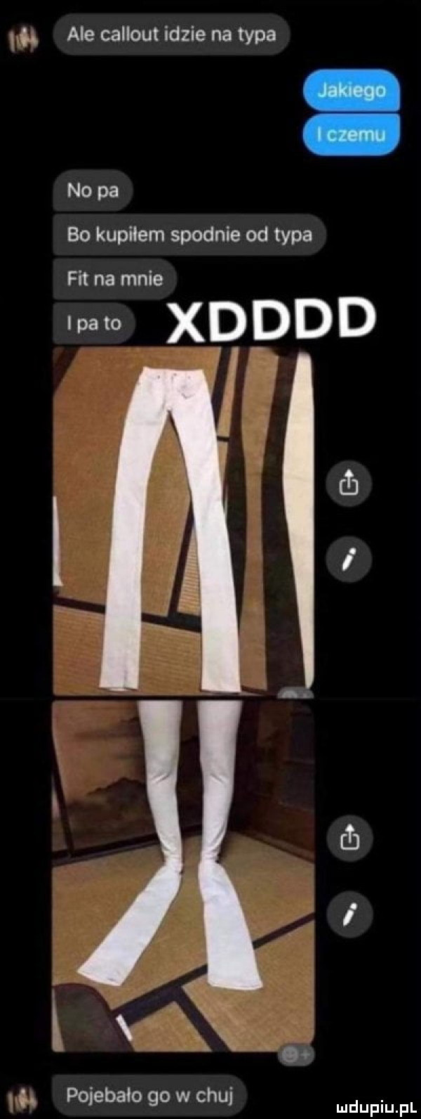 abakankami ale caltout idzie na typa no pa bo kupiłem spodnie od typa fit na mnie ipato xdddd cb m gx jag h pojebało go w chuj mnpm pl