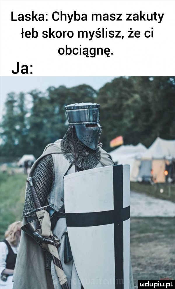 laska chyba masz zakuty łeb skoro myślisz że ci obciągnę