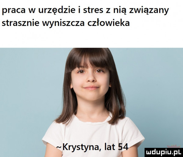 praca w urzędzie i stres z nią związany strasznie wyniszcza człowieka krystyna lat i  mówili a