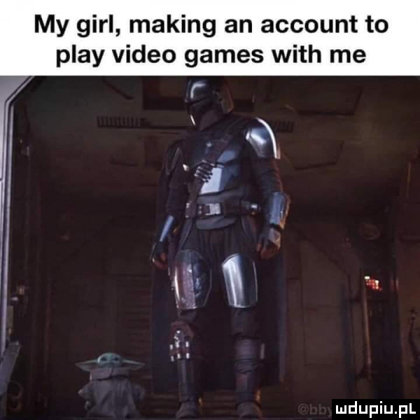 my gill making an account to play video gates with me
