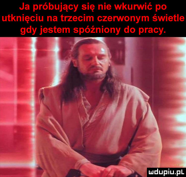 ja próbujący się nie wkurwić po utknięciu na trzecim czerwonym świetle gdy jestem spóźniony do pracy. ą