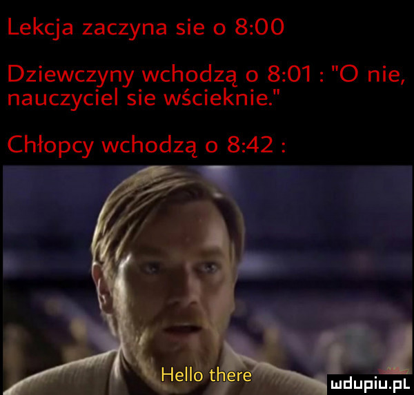 lekcja zaczyna sie o      dziewczyny wchodzą        o nie nauczyciel sie wścieknie chłopcy wchodzą