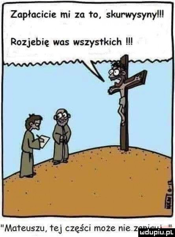 zopłocicie mi za to skurwysyny rozjebię was wszys reich mateuszu tej części może nie  mm