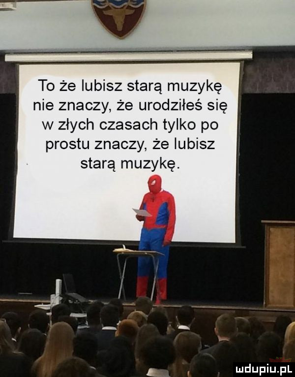 to że lubisz starą muzykę nie znaczy że urodziłeś się w złych czasach tylko po prestu znaczy że lubisz starą muzykę