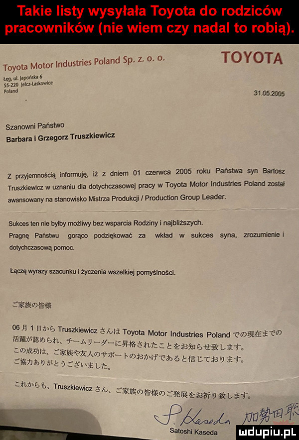 toyota motor industries poland sp. z. o. o toyota uw w o mm mmmm ma        zme szanowny państwo barbara i gnugorz truszkiewlcz z przylemnosda marnuję.   z dhem m czerwca      roku państwa syn   m tluszkiewlcz w uznaniu dla dotychczasowe pracy w toyota molo industries poland mela awansowany na stanmsko miąs produktu proanaran group leader. sukoeslen me nam mozliwy bez wszama roazlnyi najwyższym pragną państwu gorąco nounękuwac za wkład w sukces syna zrozumremer dowchczasowąmoc. labe wazy szamnku i zyczema wszelkiel pomyślności wm      i h ng t. mmmmﬂm fama żw toyota motor industries poland wma ra umiaru    mw ck eh kłam ﬂlt f lwem r mi nj cm a mm a jah ea. mezkrewrcz xiv mmmw cjéijgexsvr v   lat