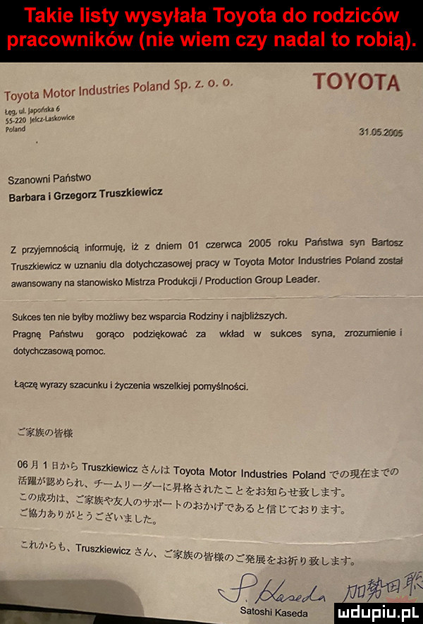 toyota motor industries poland sp. z. o. o toyota uw w o mm mmmm ma        zme szanowny państwo barbara i gnugorz truszkiewlcz z przylemnosda marnuję.   z dhem m czerwca      roku państwa syn   m tluszkiewlcz w uznaniu dla dotychczasowe pracy w toyota molo industries poland mela awansowany na stanmsko miąs produktu proanaran group leader. sukoeslen me nam mozliwy bez wszama roazlnyi najwyższym pragną państwu gorąco nounękuwac za wkład w sukces syna zrozumremer dowchczasowąmoc. labe wazy szamnku i zyczema wszelkiel pomyślności wm      i h ng t. mmmmﬂm fama żw toyota motor industries poland wma ra umiaru    mw ck eh kłam ﬂlt f lwem r mi nj cm a mm a jah ea. mezkrewrcz xiv mmmw cjéijgexsvr v   lat