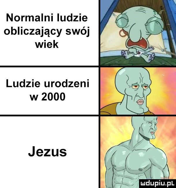 normalni ludzie obliczający swój wiek ludzie urodzeni w      jezus