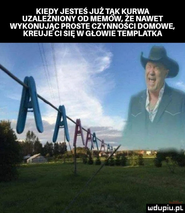 kiełży jesteś już t k kurwa uzale neony od mem że nawet wykonując proste czynnosci domowe. kreuj ci się w głowie templatka