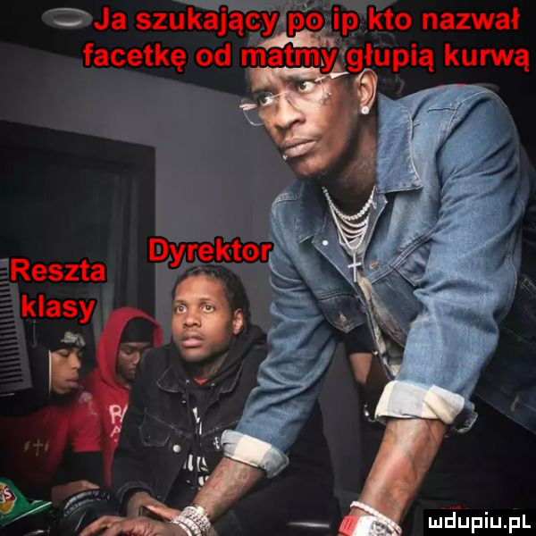 ja szukający pb ip kto nazwal facetkę od matmy głupią kumą    reszta