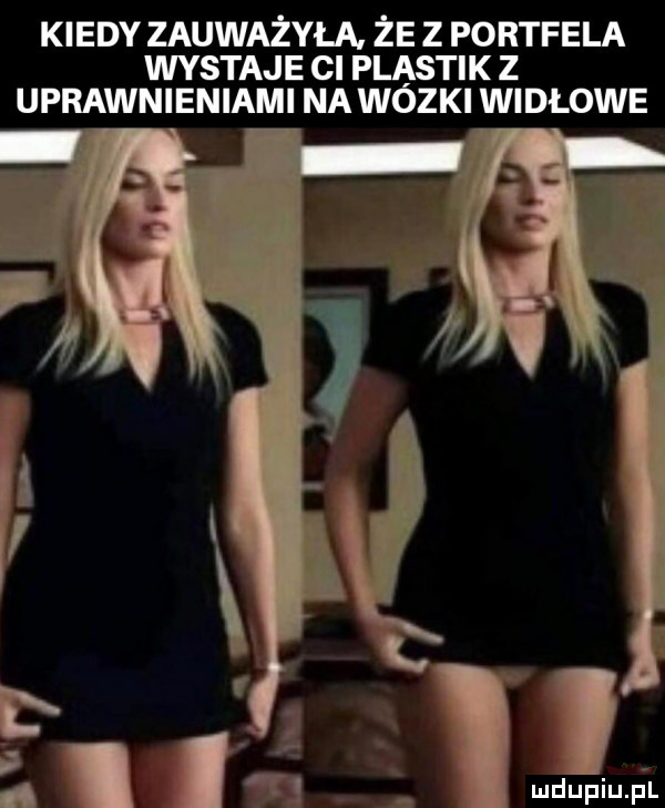 kiedy zauważyła. że z portfela wystaje ci plastik z uprawnieniami na wózki widłowe