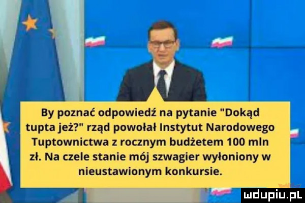 by poznać odpowiedź na pytanie dokąd tupta jeż rząd powołał instytut narndnwego tupcownictwa rocznym budżetem     mln zł. na czele stanie m  szwagier wyłoniony w nieustawionym konkursie