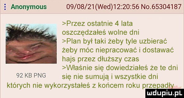 anonymous          wed          no         . przez ostatnie   lata oszczędzałeś wolne dni pian był taki żeby tyle uzbierać żeby móc niepracować i dostawać hajs przez dłuższy czas włos nie się dowiedziałeś że te dni    kb pbg się nie sumują i wszystkie dni których nie wykorzystałeś z końcem roku przeeadﬁ