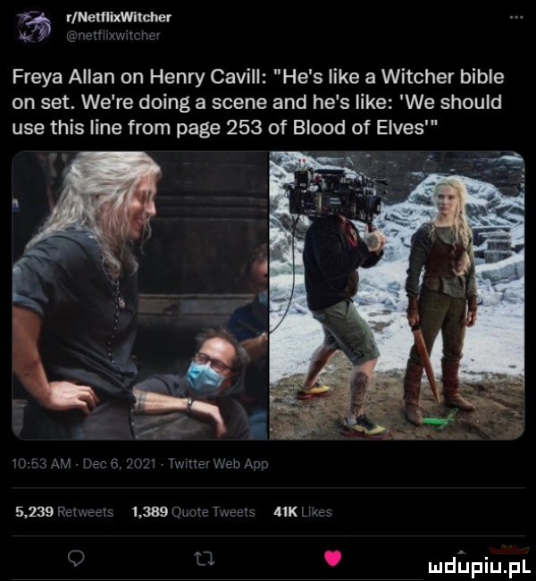l netﬂixw ﬂdle freda allan on henry cavill he s like a witcher bable on set. we re doing a scene and he s like we should ube tais line from pace     of blood of elvis  . mdﬁpiupl