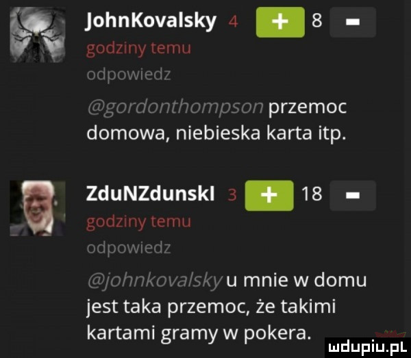 a. johnkovalsky     godzmy temu rai v   i w mu mwww    m przemoc domowa niebieska karta ibp. zdunzdunski      godziiiyiemii mann winni kiru mnie w domu jest taka przemoc że takimi kartami ram w obera. g y p