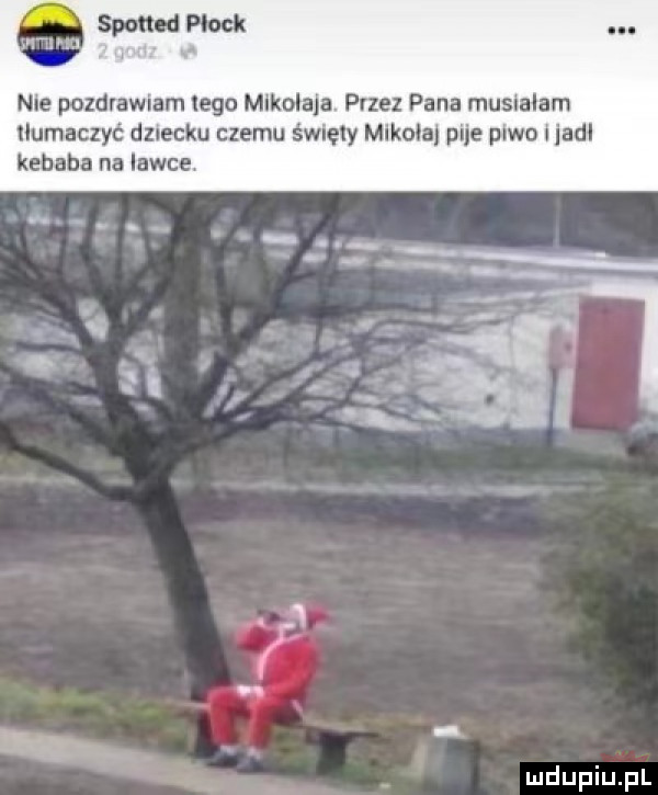 swmdm nie pozdrawiam lego mikołaja. przez pana musialam tłumaczyć dziecku czemu święty mikuła pije piwo i jadł kebaba na lawet