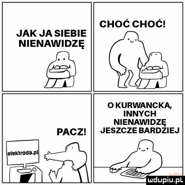 jakjasebe nienawidzę choó choó o kurwancka innych nienawidzę jeszcze bardziej