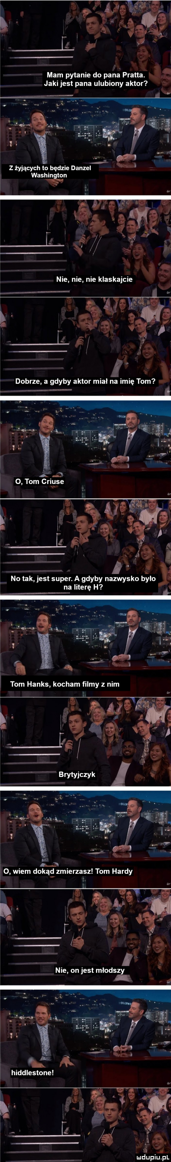 z mam pytanie do pana prana j jaki jest pana ulubiony aktor washin on a. i no tak jest super. a gdyby nazwisko bylo na literę h