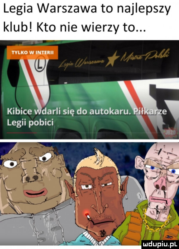 legia warszawa to najlepszy klub kto nie wierzy to. um wan n l i alu ił kibice darli się do autek legii pobici