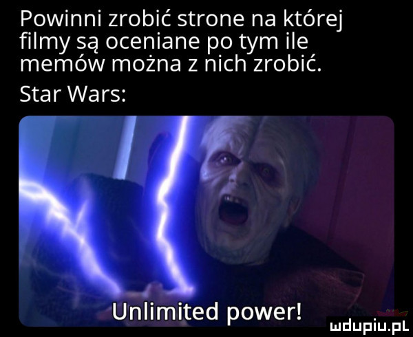 powinni zrobić strone na której filmy są oceniane po tym ile memów można z nich zrobić. star wa rs unlimited power. mduplu pl