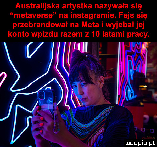 australijska artystka nazywała się metaverse na instagramie. fejs się przebrandował na meta i wyjebałjej konto wpizdu razem z    latami pracy