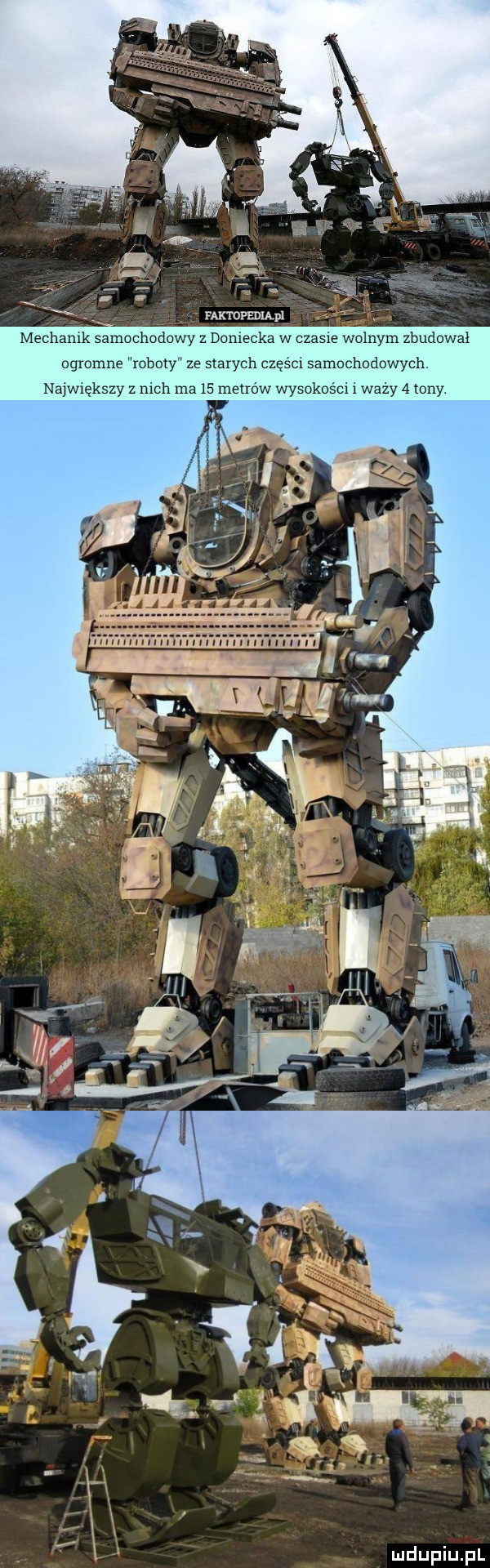 faktdpediąpl x mechanik samochodowy z doniecka w czasie wolnym zbudował ogromne roboty ze starych części samochodowych. nazw ększy z nich ma    metrow wysokości i waży   tony. l
