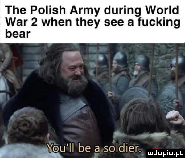 tee polish admy during wored war   wien they sie a fucking bear px j y u ll be a soldler. mmpm fl