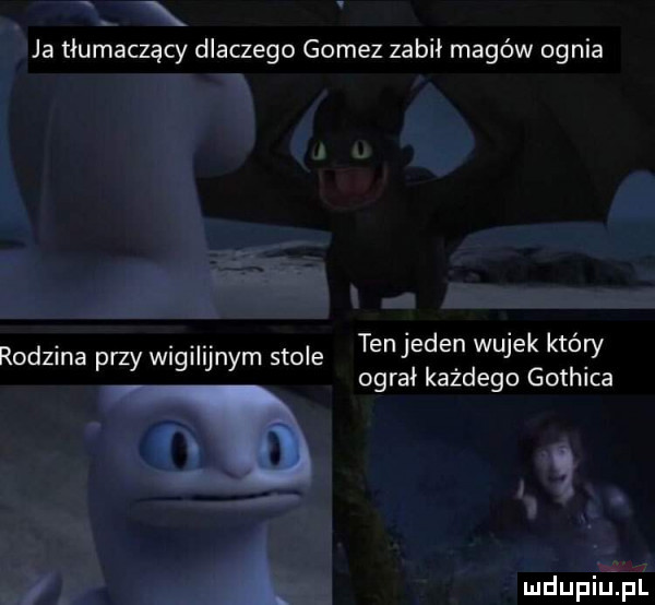 ja tłumaczący dlaczego gomez zabił magów ognia ten jeden wujek który r d i t o zma przy ncl unym s o e ograo każdego gothica