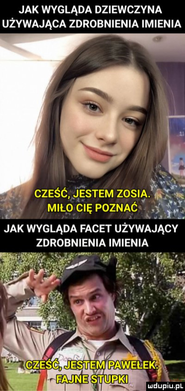 jak wygląda dziewczyna używająca zdrobnienia imienia. abakankami   h ii ś ms l. u jak wygląda facet używający zdrobnienia imienia