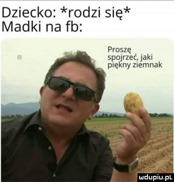 dziecko rodzi się madki na fb proszę. spojrzeć jaki piękny ziemnak