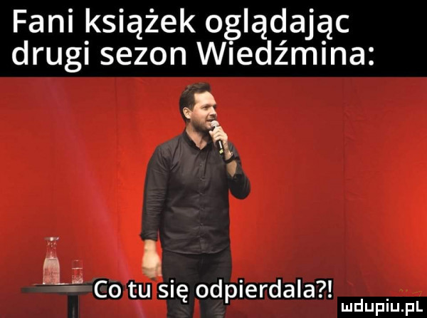 fani książek oglądając drugi sezon wiedźmina   a ł. co tu się odpierdala mduplu pl