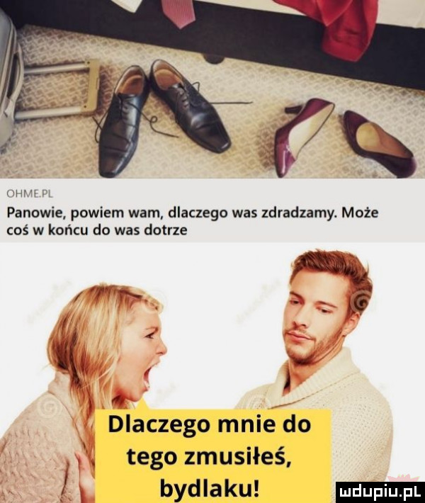 uhv fce panowie powiem wam dlaczego was zdradzamy. może coś w końcu do was dotrze   ą l. dlaczego mnie do. tego zmusiłeś a. bydlaku