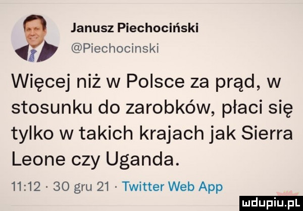 janusz piechociński piechocinski więcej niż w polsce za prąd w stosunku do zarobków płaci się tylko w takich krajach jak sierra leone czy uganda.          gru    twitter web aap ludu iu. l