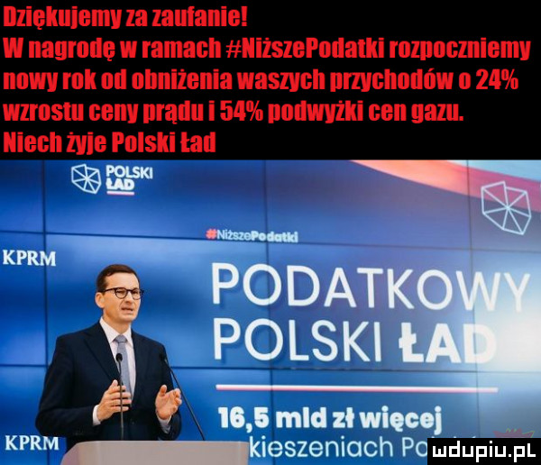nlickuiemv za zaufanie w nagrodę w ramach lliższcl nualki mmncmicmv nuwv mk iii ullnllcnla waszych nmcncllńw ii    wzmstu ceny nrąllu l    nullwvikl cen gazu. niech żyic polslli all      mld zł więcej kar kieszeniach po udu piu. pl