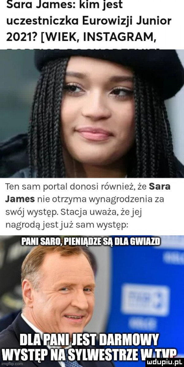 sara james kim jest uczestniczka eurowizji junior      wiek instagram ten sam portki donosi również że sara james nie otrzyma wynagrodzenia za swój występ. stacja uważa żejej nagrodąjestjuż sam występ mulsnnuliumnlisnnu am