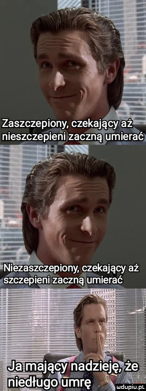 zaszczepiony czekający aż nieczcze pieni zaczn ą u umierać. niezaszczepiony czekający aż lszczepieni zaczną umierać      jacy n dz e ę łt mf m