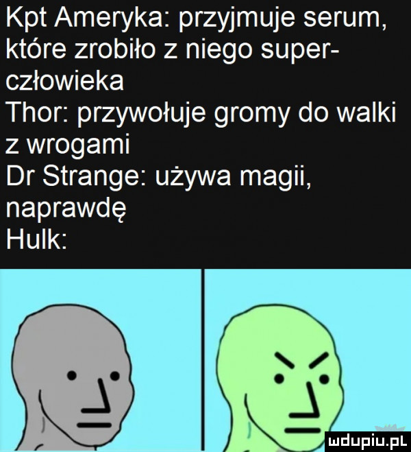 kat ameryka przyjmuje serum które zrobiło z niego super człowieka thor przywołuje gromy do walki z wrogami dr strange używa magii naprawdę hulk amdupiupl