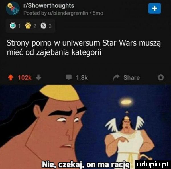 r showerthoughts. posted by u hrendergremlm sac        strony porno w uniwersum star wars muszą mieć od zajebania kategorii    k l   ak a stare o nie. czekal. on ma rg
