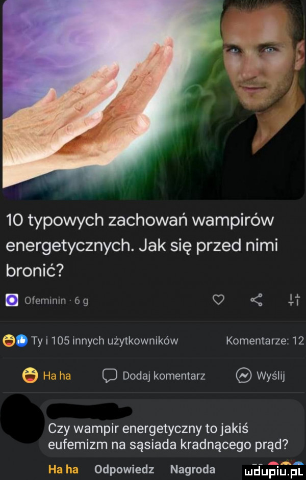 typowych zachowań wampirów energetycznych. jak się przed nimi bronić. ofemlnm   g lt r. ty i     innych użytkowników komentarze    o dodaj komentarz wyślij czy wampir energetyczny to jakis eufemizm na sąsiada kradnącego prad a odpowiedz nagroda mdupiup