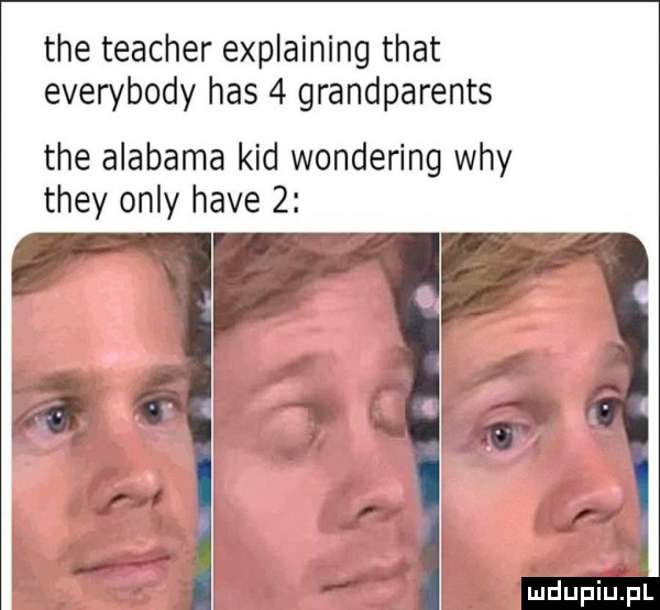 tee teacher explaining trat everybody has   grandparents tee alabama kad wondering wdy they orly hace
