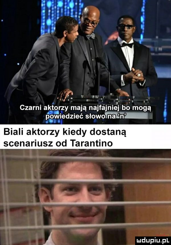 n l. abakankami czarni aktorzy mają najfajniej bo mogą powiedziec słowo nain biali aktorzy kiedy dostaną scenariusz od tarantino