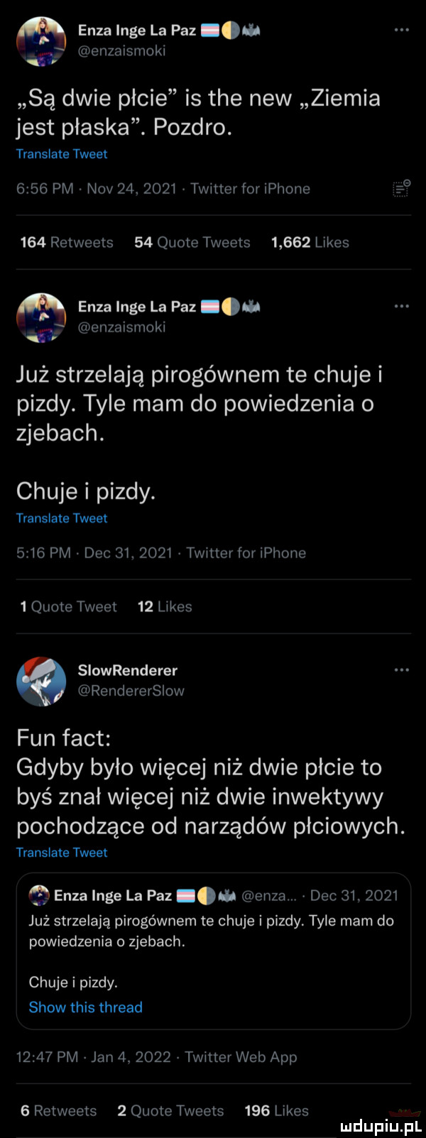 są dwie płcie is tee naw ziemia jest plaska. pozdro. translate tweet      pm niv   .      tw tterforiphone       retweets    quote tweets       limes elza inge la paz i c monmismoki już strzelają pirogównem te chuje i pizdy. tyle mam do powiedzenia o zjebach. chuje i pizdy. translate tweet     pm dec   .      tw tteri riphone   quote tweet    limes slowrenderer rendererslow fan fajt gdyby było więcej niż dwie płcie to byś znał więcej niż dwie inwektywy pochodzące od narządów plciowych. translate tweet elza inge la paz a denga v dec   .      już strzelają pirogównem te chuje i pizdy tyle mam do powiedzenia o zjebach. chuje i pizdy show tais thread       pm jan        twitter web aap   retweets   quote tweets     limes mduplu pl