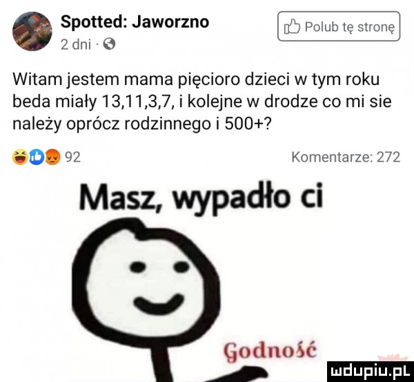 spotted jaworzno  an witam jestem mama pięcioro dzieci wtem roku beda miały           i kolejne w drodze co mi sie na edy oprócz rodzinnego i     o.    komentarze     masz wypadło ci godność
