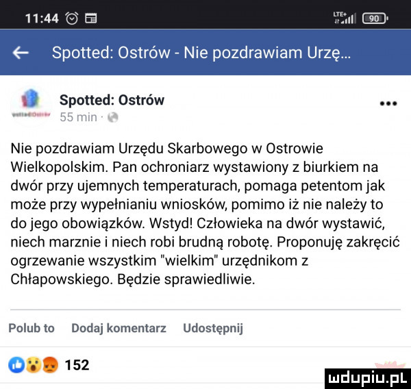 e a        spotted ostrów nie pozdrawiam uczę. abakankami spotted ostrów. n nie pozdrawiam urzędu skarbowego w ostrowie wielkopolskim. pan ochroniarz wystawiony z biurkiem na dwór przy ujemnych temperaturach pomaga petentom jak może przy wypelnianiu wniosków pomimo iż nie należy to do jego obowiązków. wstyd czlowieka na dwór wystawić niech marznie i niech robi brudną robotę. proponuję zakręcić ogrzewanie wszystkim wielkim urzędnikom z chlapowskiego. będzie sprawiedliwie. polubto dodajkomentarz udostępnij ozn