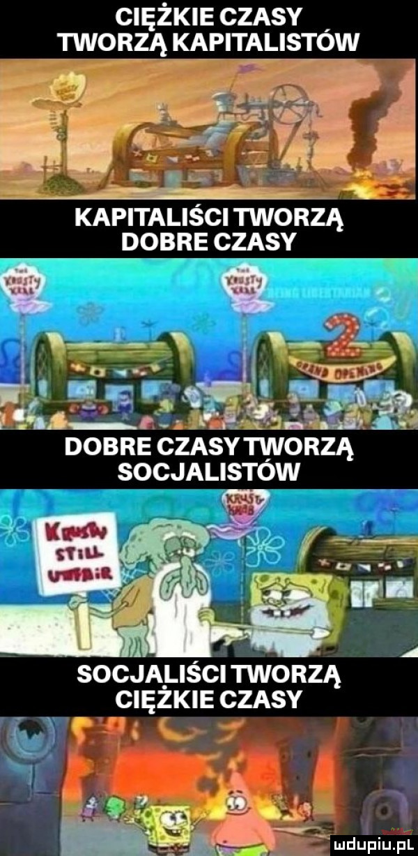 ciężkie czasy twoieą kapitalistów  . magi av zaś aż reb z      a ęś łf kapitalisci tworzą dobreczasy dobre czasy tworzą socjalistow socjaliści tworzą ciężkie czasy i o